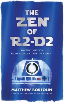 Paperback The Zen of R2-D2: Ancient Wisdom from a Galaxy Far, Far Away Book
