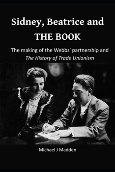 Sidney, Beatrice and THE BOOK: The making of the Webbs’ partnership and The History of Trade Unionism