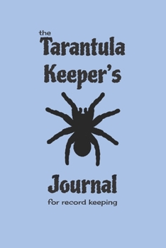 Paperback The Tarantula Keeper's Journal for record keeping: 6" x 9"; 124 page notebook for keeping tarantulas; blue cover Book