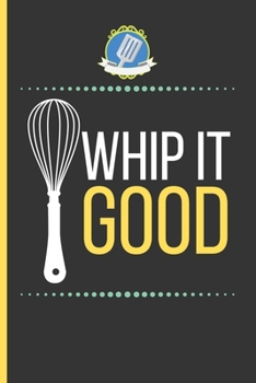 Paperback Whip It Good: Cooking Gifts: Funny Novelty Lined Notebook / Journal To Write In (6 x 9) Book