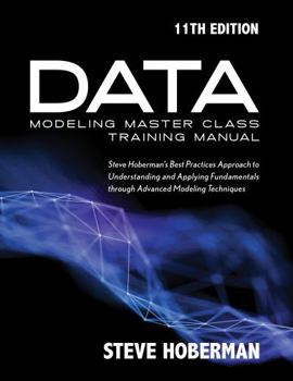 Paperback Data Modeling Master Class Training Manual 11th Edition: Steve Hoberman’s Best Practices Approach to Creating Conceptual (Business Terms), Logical, ... Relational, Dimensional, and Nosql Approaches Book