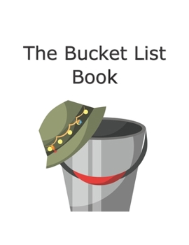 The Bucket List Book : Start Living Your Dreams Today. Use This Book to Record Your Bucket List Items, Plan the Actions Needed to Accomplish Each Item, and Record Your Feelings As You Experience Each