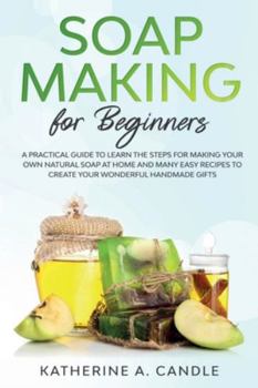 Paperback Soap Making for Beginners: A practical guide to learn the steps for making your own natural soap at home and many easy recipes to create your won Book
