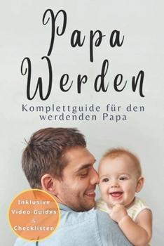 Paperback Papa werden: Der Komplettguide für Schwangerschaft, Geburt und die ersten 24 Monate - Inklusive Checklisten, Expertenratschläge und [German] Book