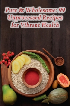 Paperback Pure & Wholesome: 99 Unprocessed Recipes for Vibrant Health Book