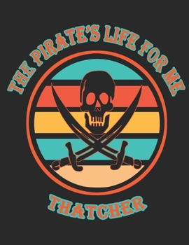 Paperback The Pirate's Life For ME Thatcher: 8.5x11, College Rule,110 page Funny Pirate Vintage Skull Crossbone Sword journal composition book (Notebook School Book