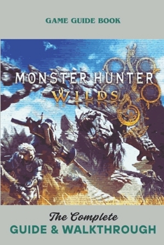 Paperback Monster Hunter Wilds: The Complete Guide & Walkthrough Book