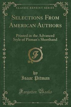 Paperback Selections from American Authors: Printed in the Advanced Style of Pitman's Shorthand (Classic Reprint) Book
