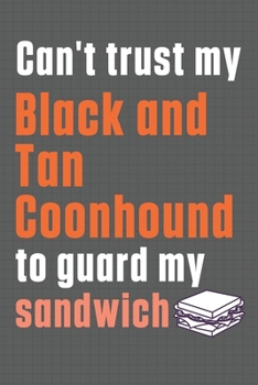 Paperback Can't trust my Black and Tan Coonhound to guard my sandwich: For Black and Tan Coonhound Dog Breed Fans Book