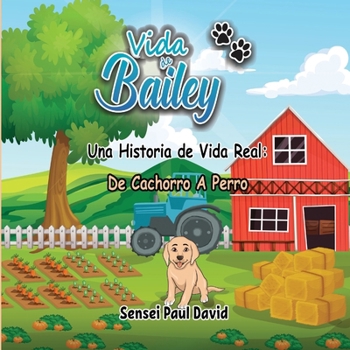 Paperback Vida de Bailey Una Historia de Vida Real: De Cachorro A Perro [Spanish] Book