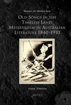 Hardcover MMAGES 10 Old Songs in the Timeless Land, d'Arcens: Medievalism in Australian Literature 1840-1910 Book