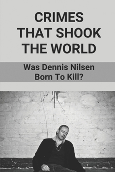 Paperback Crimes That Shook The World: Was Dennis Nilsen Born To Kill?: Serial Killer Dennis Nilsen Book