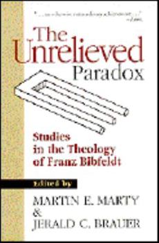 Paperback The Unrelieved Paradox: Studies in the Theology of Franz Bibfeldt Book