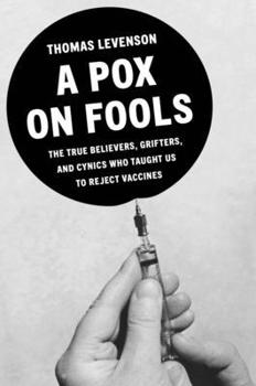 Hardcover A Pox on Fools: The True Believers, Grifters, and Cynics Who Convinced Us to Reject Vaccines Book