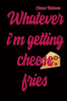 Cheese Notebook:Whatever i'm getting cheese fies Blank Lined Journal Notebook, Cheese Notes,Cheese Journal, Cheese ... Gift For Cheese lovers