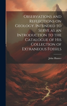 Hardcover Observations and Reflections on Geology. Intended to Serve as an Introduction to the Catalogue of His Collection of Extraneous Fossils Book