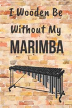 Paperback I Wooden Be Without My Marimba: Notebook Journal Diary. Marimba Wooden Instrument. 6 x 9" Book