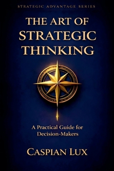 Paperback The Art of Strategic Thinking: A Practical Guide for Decision-Makers Book