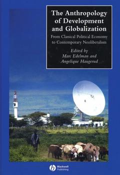 Hardcover The Anthropology of Development and Globalization: From Classical Political Economy to Contemporary Neoliberalism Book