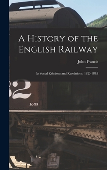 Hardcover A History of the English Railway: Its Social Relations and Revelations. 1820-1845 Book