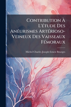 Contribution A L'Etude Des Aneurismes Arterioso-Veineux Des Vaisseaux Femoraux (1900)