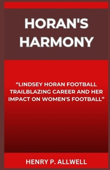 Paperback Horan's Harmony: "Lindsey Horan Football Trailblazing Career and Her Impact on Women's Football" [Large Print] Book