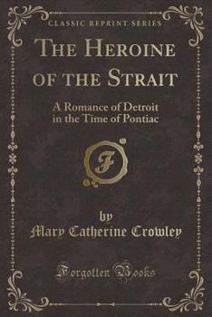 Paperback The Heroine of the Strait: A Romance of Detroit in the Time of Pontiac (Classic Reprint) Book