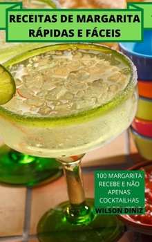 Receitas de Margarita Rápidas E Fáceis: 100 Margarita Recebe E Não Apenas Cocktailhas