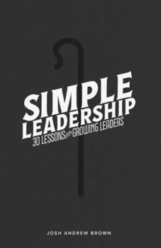 Simple Leadership: Thirty Lessons For Growing Leaders