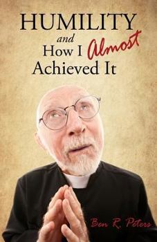 Paperback Humility and How I Almost Achieved It: Uncovering a Highly Undervalued Key to Lasting Success and Kingdom Power Book