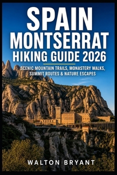 SPAIN MONTSERRAT HIKING GUIDE 2026: SCENIC MOUNTAIN TRAILS, MONASTERY WALKS, SUMMIT ROUTES & NATURE ESCAPES (TRAILS & TRAVELS)