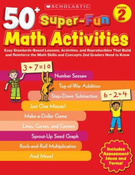 Paperback 50+ Super-Fun Math Activities, Grade 2: Easy Standards-Based Lessons, Activities, and Reproducibles That Build and Reinforce the Math Skills and Conce Book