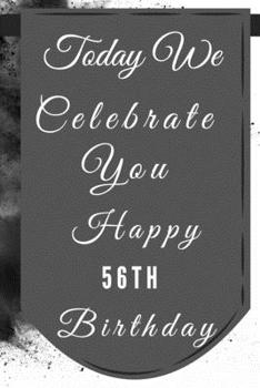 Paperback Today We Celebrate You Happy 56th Birthday: 56th Birthday Gift / Journal / Notebook / Diary / Unique Greeting & Birthday Card Alternative Book