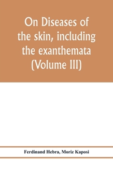 On Diseases of the Skin, including the Exanthemata: Vol. III