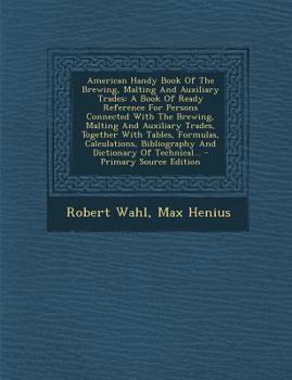 American Handy Book of the Brewing, Malting and Auxiliary Trades : A Book of Ready Reference for Persons Connected with the Brewing, Malting and Auxili