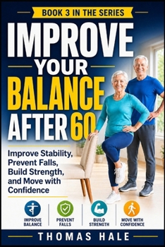 Improve Your Balance After 60: A Simple Guide for Seniors to Improve Stability, Prevent Falls, Build Strength, and Move with Confidence (The Confident Aging Series)