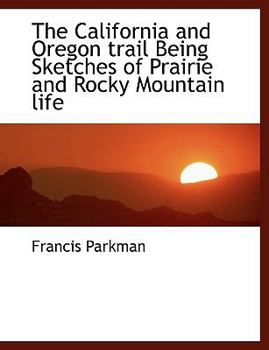 The California and Oregon Trail : Being Sketches of Prairie and Rocky Mountain Life
