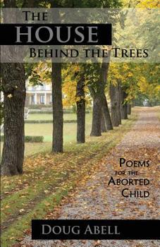 Paperback The House Behind the Trees: Poems for the Aborted Child Book