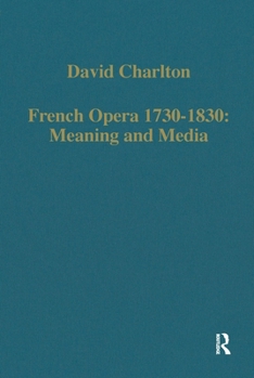 French Opera 1730–1830: Meaning and Media (Variorum Collected Studies)