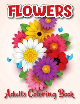 Flowers coloring book for adults: Amazing Coloring Book For Adults stress relief and relaxation Featuring Flowers Vases Bunches and a Variety of ... pattern colored pages gel pens color pencil