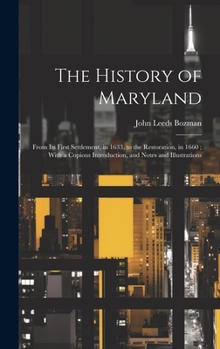 Hardcover The History of Maryland: From Its First Settlement, in 1633, to the Restoration, in 1660; With a Copious Introduction, and Notes and Illustrations Book