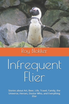 Paperback Infrequent Flier: Stories about Art, Beer, Life, Travel, Family, the Universe, Heroes, Doctor Who, and Everything Else Book