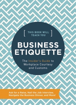 Hardcover This Book Will Teach You Business Etiquette: The Insider's Guide to Workplace Courtesy and Customs Book