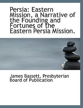 Persi : Eastern Mission, a Narrative of the Founding and Fortunes of the Eastern Persia Mission