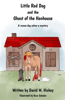 Little Red Dog and the Ghost of the Henhouse: A rescue dog solves a mystery
