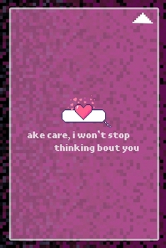 ake Care, I Won't Stop Thinking Bout You: All Purpose 6x9 Blank Lined Notebook Journal Way Better Than A Card Trendy Unique Gift Black and Pink Pixels 8Bit