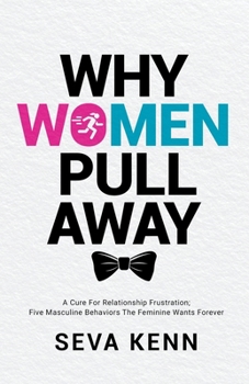 Paperback Why Women Pull Away: A Cure for Relationship Frustration; Five Masculine Behaviors the Feminine Wants Forever Book