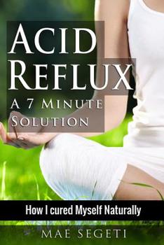 Paperback Acid Reflux A 7 Minute Solution: How I Cured Myself Naturally Book