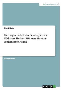Paperback Eine logisch-rhetorische Analyse des Plädoyers Herbert Wehners für eine gemeinsame Politik [German] Book