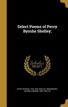 Select poems of Percy Bysshe Shelley;